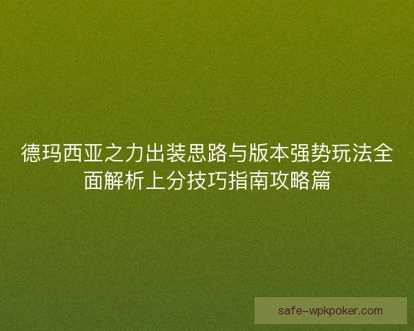德玛西亚之力出装思路与版本强势玩法全面解析上分技巧指南攻略篇